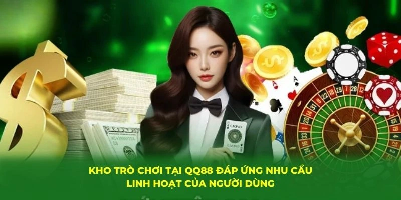 Kho trò chơi tại QQ88 đáp ứng nhu cầu linh hoạt của người dùng