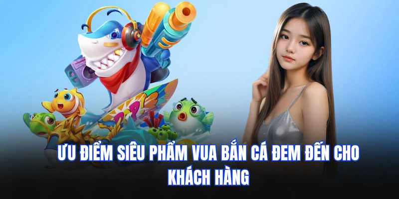 Vua Bắn Cá QQ88 - Siêu Phẩm Đổi Thưởng Đang Phá Đảo Thị Trường 3 Ưu điểm siêu phẩm Vua bắn cá đem đến cho khách hàng