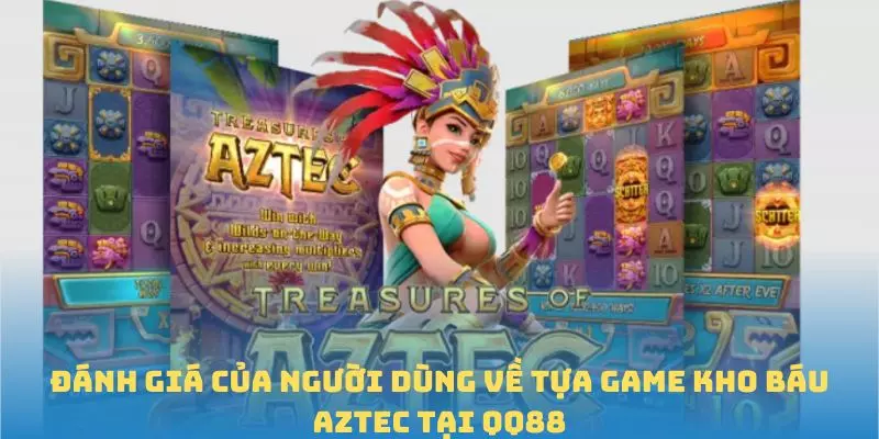 Kho Báu Aztec - Cuộc Phiêu Lưu Đầy Hấp Dẫn Trong Thế Giới QQ88 4 Đánh giá của người dùng về tựa game Kho báu Aztec tại QQ88